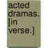 Acted Dramas. [In verse.]