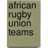 African Rugby Union Teams by Not Available