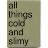 All Things Cold and Slimy door John Rossi