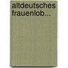 Altdeutsches Frauenlob... door Albert Freybe