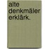 Alte Denkmäler Erklärk.