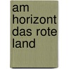 Am Horizont das rote Land by Kylie Fitzpatrick