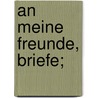 An meine Freunde, Briefe; door Von Fallersleben Hoffmann