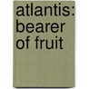 Atlantis: Bearer of Fruit door David Speight