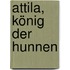 Attila, König Der Hunnen