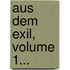 Aus Dem Exil, Volume 1...