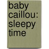 Baby Caillou: Sleepy Time door Pascale Morin