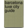 Barcelona Luxe City Guide by Luxe City Guides