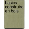 Basics Construire En Bois by Ludwig Steiger
