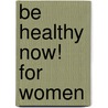 Be Healthy Now! for Women door Paul J. Rosen
