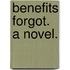 Benefits Forgot. A novel.