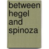 Between Hegel and Spinoza by Hasana Sharp