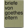 Briefe Von Goethes Eltern door Carl Schüddekopf