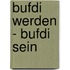 Bufdi Werden - Bufdi Sein