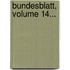 Bundesblatt, Volume 14...