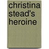 Christina Stead's Heroine door Kate Macomber Stern