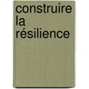 Construire la résilience door Frederick Philippe