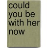 Could You Be with Her Now door Jen Michalski