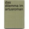 Das Dilemma im Artusroman door Sonja Mather
