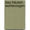 Das Fräulein Wohlerzogen by Joseph Marius Von Babo