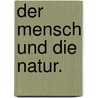 Der Mensch und die Natur. door Friedrich Körner