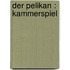 Der Pelikan : Kammerspiel