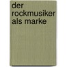 Der Rockmusiker Als Marke door Matthias Lehmann