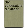 Der Vorgesetzte als Coach door Andrea Hingst