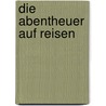 Die Abentheuer auf Reisen door Friedrich Hildebrand Freiherr Von Einsiedel