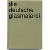 Die Deutsche Glasmalerei. by Karl Heinrich Wilhelm Wackernagel