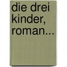Die Drei Kinder, Roman... door Hermann Sinsheimer