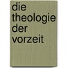 Die Theologie der Vorzeit door Joseph Klentgen