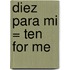 Diez Para Mi = Ten for Me