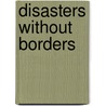 Disasters Without Borders door John Hannigan