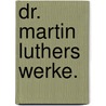 Dr. Martin Luthers Werke. door Martin Luther