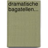 Dramatische Bagatellen... door Cäsar Max Heigel