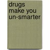 Drugs Make You Un-Smarter door Savanna Peterson