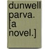 Dunwell Parva. [A novel.]