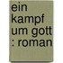 Ein Kampf um Gott : Roman