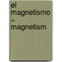 El Magnetismo = Magnetism