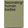 Fascinating! Human Bodies door Katharine Kenah