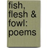 Fish, Flesh & Fowl: Poems by William Hathaway