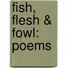 Fish, Flesh & Fowl: Poems door William Hathaway