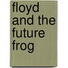 Floyd and the Future Frog door Paul Cook