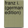 Franz I. (German Edition) door Wolfsgruber Cölestin