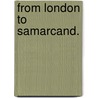 From London to Samarcand. door Cuthbert Edward Biddulph