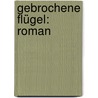 Gebrochene Flügel: Roman door Schubin Ossip