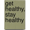 Get Healthy, Stay Healthy by Laura Ackerman