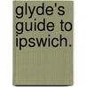 Glyde's Guide to Ipswich. by John Glyde