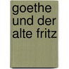 Goethe und der Alte Fritz by Katharina Mommsen